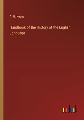 Handbook of the History of the English Language - Keane, A H