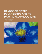 Handbook of the Polariscope and Its Pracitcal Applications