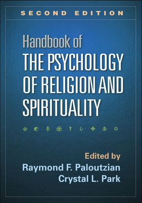 Handbook of the Psychology of Religion and Spirituality - Paloutzian, Raymond F, PhD (Editor), and Park, Crystal L, PhD (Editor)