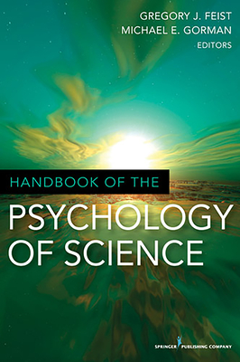 Handbook of the Psychology of Science - Feist, Gregory, PhD (Editor), and Gorman, Michael, PhD (Editor)