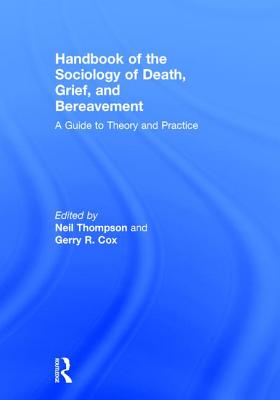 Handbook of the Sociology of Death, Grief, and Bereavement: A Guide to Theory and Practice - Thompson, Neil (Editor), and Cox, Gerry R. (Editor)