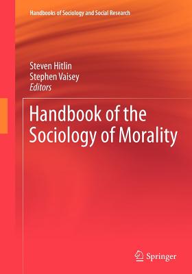 Handbook of the Sociology of Morality - Hitlin, Steven (Editor), and Vaisey, Stephen (Editor)