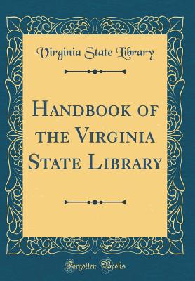 Handbook of the Virginia State Library (Classic Reprint) - Library, Virginia State