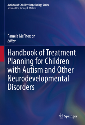 Handbook of Treatment Planning for Children with Autism and Other Neurodevelopmental Disorders - McPherson, Pamela (Editor)