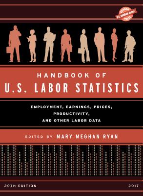 Handbook of U.S. Labor Statistics 2017: Employment, Earnings, Prices, Productivity, and Other Labor Data - Ryan, Mary Meghan (Editor)