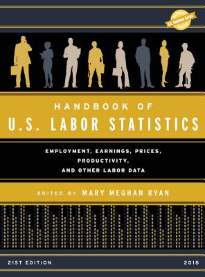 Handbook of U.S. Labor Statistics 2018: Employment, Earnings, Prices, Productivity, and Other Labor Data - Ryan, Mary Meghan (Editor)