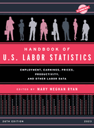 Handbook of U.S. Labor Statistics 2023: Employment, Earnings, Prices, Productivity, and Other Labor Data