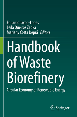 Handbook of Waste Biorefinery: Circular Economy of Renewable Energy - Jacob-Lopes, Eduardo (Editor), and Queiroz Zepka, Leila (Editor), and Costa Depr, Mariany (Editor)