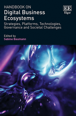 Handbook on Digital Business Ecosystems: Strategies, Platforms, Technologies, Governance and Societal Challenges - Baumann, Sabine (Editor)