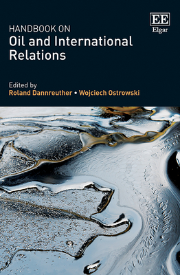 Handbook on Oil and International Relations - Dannreuther, Roland (Editor), and Ostrowski, Wojciech (Editor)