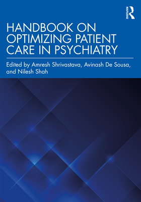 Handbook on Optimizing Patient Care in Psychiatry - Shrivastava, Amresh (Editor), and de Sousa, Avinash (Editor), and Shah, Nilesh (Editor)