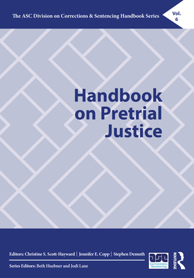 Handbook on Pretrial Justice - Scott-Hayward, Christine S (Editor), and Copp, Jennifer E (Editor), and Demuth, Stephen (Editor)