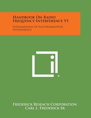Handbook On Radio Frequency Interference V1: Fundamentals Of Electromagnetic Interference - Frederick Reseach Corporation, and Frederick Sr, Carl L (Foreword by)