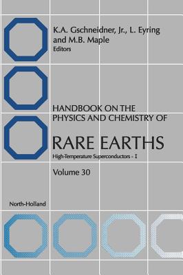 Handbook on the Physics and Chemistry of Rare Earths: High Temperature Rare Earths Superconductors - I Volume 30 - Gschneidner, K a (Editor), and Eyring, L (Editor), and Maple, M B (Editor)