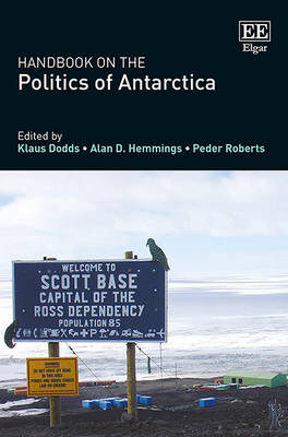 Handbook on the Politics of Antarctica - Dodds, Klaus (Editor), and Hemmings, Alan D. (Editor), and Roberts, Peder (Editor)