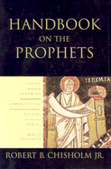 Handbook on the Prophets: Isaiah, Jeremiah, Lamentations, Ezekiel, Daniel, Minor Prophets - Chisholm, Robert B, Jr.