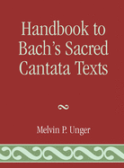 Handbook to Bach's Sacred Cantata Texts: An Interlinear Translation with Reference Guide to Biblical Quotations and Allusions