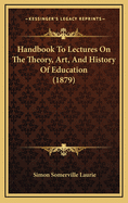 Handbook to Lectures on the Theory, Art, and History of Education (1879)