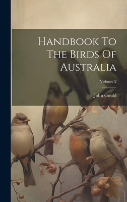 Handbook To The Birds Of Australia; Volume 2 - Gould, John