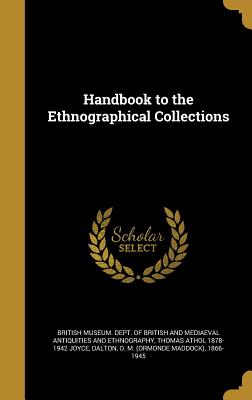 Handbook to the Ethnographical Collections - British Museum Dept of British and Med (Creator), and Joyce, Thomas Athol 1878-1942, and Dalton, O M (Ormonde Maddock) 1866...