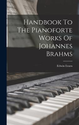 Handbook To The Pianoforte Works Of Johannes Brahms - Evans, Edwin