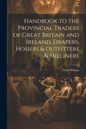 Handbook to the Provincial Traders of Great Britain and Ireland. Drapers, Hosiers & Outfitters & Milliners