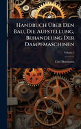 Handbuch ?ber Den Bau, Die Aufstellung, Behandlung Der Dampfmaschinen