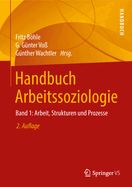 Handbuch Arbeitssoziologie: Band 1: Arbeit, Strukturen Und Prozesse