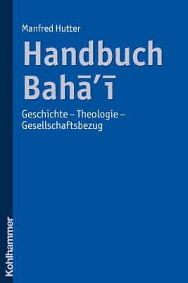 Handbuch Bahai: Geschichte - Theologie - Gesellschaftsbezug - Hutter, Manfred