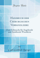 Handbuch Der Chirurgischen Verbandlehre: Zum Gebrauche Fur Angehende Und Ausubende Wundarzte (Classic Reprint)