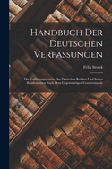 Handbuch Der Deutschen Verfassungen: Die Verfassungsgesetze Des Deutschen Reiches Und Seiner Bundesstaaten Nach Dem Gegenw?rtigen Gesetzesstande