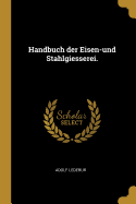 Handbuch der Eisen-und Stahlgiesserei.