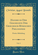 Handbuch Der Geschichte Der Griechisch-Romischen Philosophie, Vol. 3: Zweite Abtheilung (Classic Reprint)