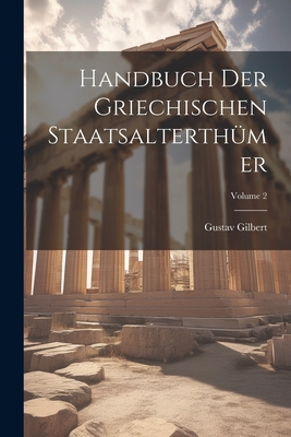 Handbuch Der Griechischen Staatsalterth?mer; Volume 2 - Gilbert, Gustav