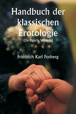 Handbuch der klassischen Erotologie (De figuris Veneris) - Forberg, Friedrich Karl