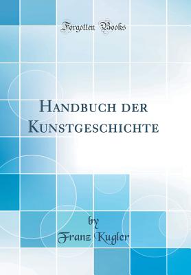 Handbuch Der Kunstgeschichte (Classic Reprint) - Kugler, Franz