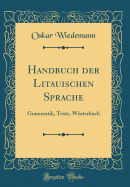 Handbuch Der Litauischen Sprache: Grammatik, Texte, Wrterbuch (Classic Reprint)