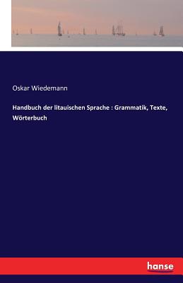 Handbuch der litauischen Sprache: Grammatik, Texte, Wrterbuch - Wiedemann, Oskar