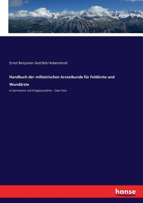 Handbuch der militairischen Arzneikunde f?r Feld?rzte und Wund?rzte: in Garnisonen und Kriegslazarethen - Zwei Teile - Hebenstreit, Ernst Benjamin Gottlieb