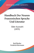 Handbuch Der Neuren Franzosischen Sprache Und Literatur: Oder Auswahl (1835)