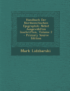 Handbuch Der Nordsemitischen Epigraphik: Nebst Ausgewahlten Inschriften, Volume 1 - Primary Source Edition