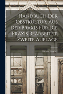 Handbuch Der Obstkultur, Aus Der Praxis Fur Die Praxis Bearbeitet, Zweite Auflage