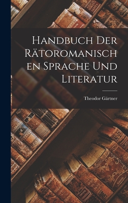 Handbuch der rtoromanischen Sprache und Literatur - Grtner, Theodor