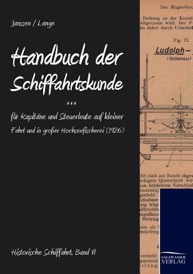 Handbuch Der Schifffahrtskunde F?r Kapit?ne Und Steuerleute Auf Kleiner Fahrt Und in Gro?er Hochseefischerei - Lange, Christian, Professor, and Janssen, Bernhard