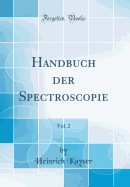 Handbuch Der Spectroscopie, Vol. 2 (Classic Reprint)