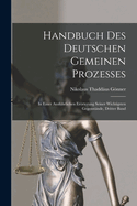 Handbuch Des Deutschen Gemeinen Prozesses: In Einer Ausfhrlichen Errterung Seiner Wichtigsten Gegenstnde, Dritter Band