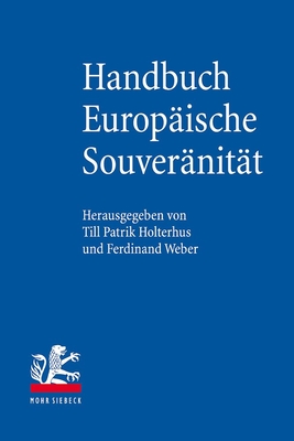 Handbuch Europ?ische Souver?nit?t: Zur inneren und ?u?eren Selbstbehauptung der Europ?ischen Union - Holterhus, Till Patrik (Editor), and Weber, Ferdinand (Editor)