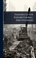 Handbuch f1/4r Eisenbetonbau, Dritter Band