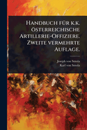 Handbuch f1/4r k.k. sterreichische Artillerie-Offiziere. Zweite vermehrte Auflage.