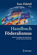 Handbuch Fderalismus - Fderalismus ALS Demokratische Rechtsordnung Und Rechtskultur in Deutschland, Europa Und Der Welt: Band I: Grundlagen Des Fderalismus Und Der Deutsche Bundesstaat